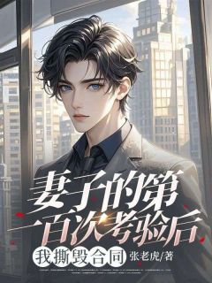 《妻子的第一百次考验后，我撕毁合同》小说全文免费阅读 《妻子的第一百次考验后，我撕毁合同》最新章节列表