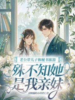 老公带儿子和秘书旅游,殊不知她是我亲妹