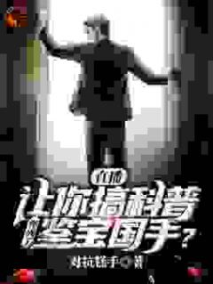 直播：让你搞科普，你成了鉴宝国手？