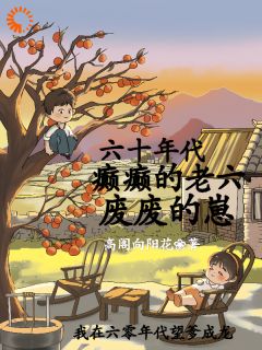 《六零年代：我的傻爹还能治吗？》全文精彩章节在线阅读（长安大一）