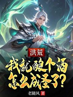 《洪荒：我就酿个酒，怎么成圣了？》小说章节精彩试读 江尘通天小说全文