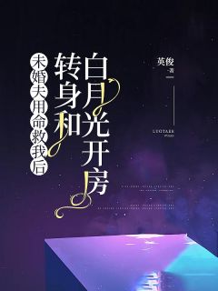 未婚夫用命救我后，转身和白月光开房未婚夫用命救我后，转身和白月光开房陈年醉江言望by英俊完整在线阅读