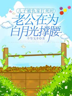 《儿子被仇家打死时,老公在为白月光撑腰》小说全文在线阅读 《儿子被仇家打死时,老公在为白月光撑腰》最新章节目录