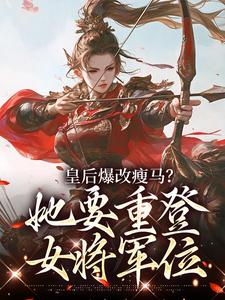 皇后爆改瘦马？她要重登女将军位