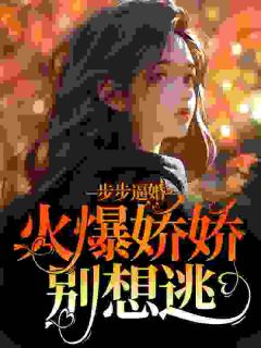 《步步逼婚：火爆娇娇别想逃》商臻封行焱全文精彩章节列表试读