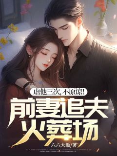 虐他三次,不原谅!前妻追夫火葬场(主角姜峰秦瑶) 虐他三次,不原谅!前妻追夫火葬场在线阅读