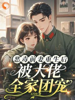 恶毒前妻重生后，被大佬全家团宠