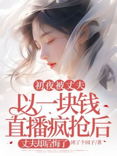 我的初夜以一块被直播拍卖疯抢后，丈夫却后悔了