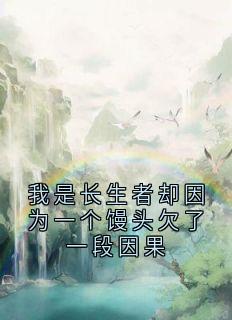 我是长生者却因为一个馒头欠了一段因果主角苏云砚姜时愿小说完整版全文在线阅读