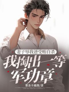 《妻子辱我爸受贿自杀，我掏出一等军功章》小说大结局精彩试读 秦晓陈素小说阅读