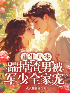 重生八零，踹掉渣男被军少全家宠徐素云苏成刚 重生八零，踹掉渣男被军少全家宠在线阅读