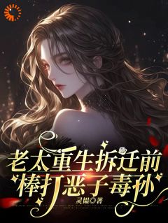 《老太重生拆迁前，棒打恶子毒孙》大结局在线阅读 《老太重生拆迁前，棒打恶子毒孙》最新章节列表