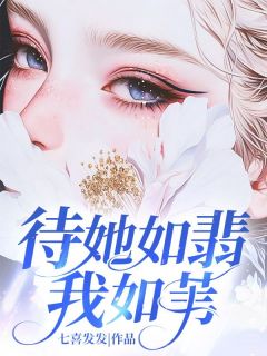 《待她如翡我如苇》小说章节在线试读 乔知予谢时宴小说阅读