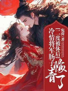 二度被休后，冷情将军肠子悔青了