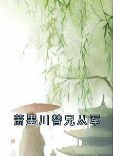 《萧墨川替兄从军》小说在线试读 《萧墨川替兄从军》最新章节目录