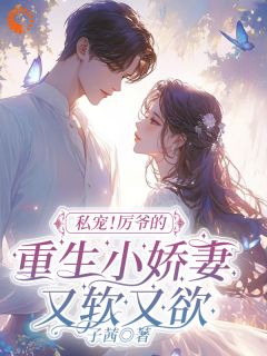 私宠！厉爷的重生小娇妻又软又欲