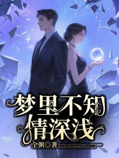 《梦里不知情深浅》小说全文在线阅读 《梦里不知情深浅》最新章节列表