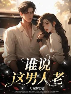 《谁说这男人老》小说全文在线试读 《谁说这男人老》最新章节目录