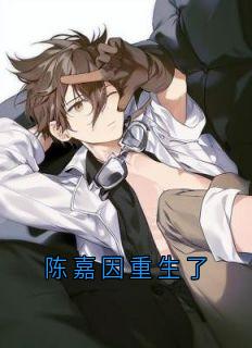 陈嘉因重生了裴驰予陈嘉因全文在线免费阅读