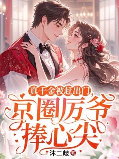 真千金被赶出门，京圈厉爷捧心尖