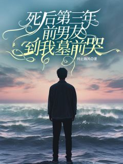 死后第三年，前男友到我墓前哭