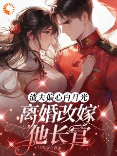 渣夫偏心白月光，离婚改嫁他长官小说全文免费阅读 江时愿陆北霆章节目录完整版