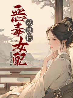 《恶毒女配从良记》全集免费在线阅读（周筱筱凌澈）