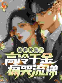 舔狗死遁后,高冷千金痛哭流涕