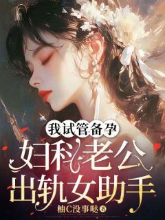 精彩章节《我试管备孕，妇科老公出轨女助手》江雨柔厉言晟全文免费阅读