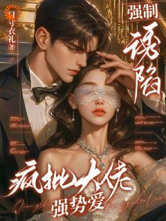 强制诱陷：疯批大佬强势爱全本资源下载APP 宋初池费勒完整未删减版