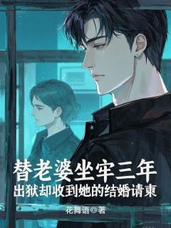 替老婆坐牢三年,出狱却受到她的结婚请柬by花舞语 秦汐袁朗在线阅读