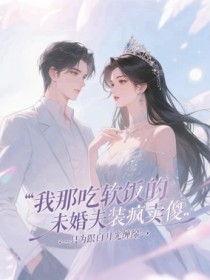 新书《我那吃软饭的未婚夫装疯卖傻,只为跟白月光缠绵》小说全集阅读 彭琦何玫玫念露小说免费完整版全文