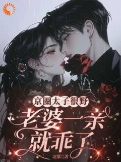 京圈太子很野，老婆一亲就乖了