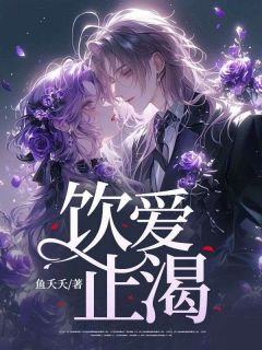 饮爱止渴南宁若顾景峰by鱼夭夭全文免费阅读