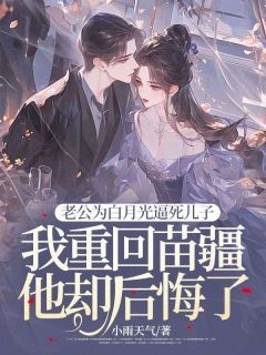 老公为白月光逼死儿子,我重回苗疆他却后悔了