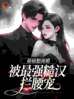 娇娇想离婚,被最强糙汉拦腰宠