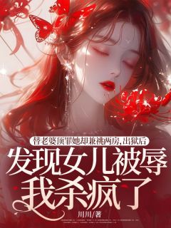 替老婆顶罪她却兼祧两房，出狱后发现女儿被辱我杀疯了