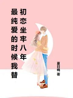 最纯爱的时候我替初恋坐牢八年
