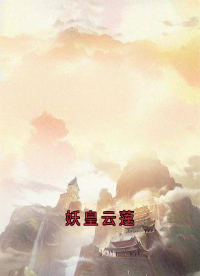 妖皇云莲云莲迟砚by云莲全文免费阅读