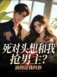 死对头想和我抢男主？演的过我吗你