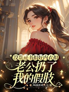 没帮秘书扣好内衣扣，老公扔了我的假肢