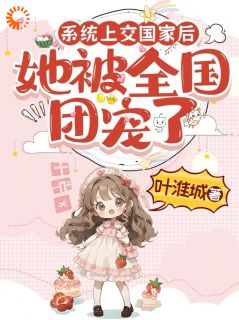 系统上交国家后，她被全国团宠了