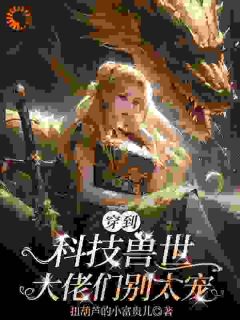 穿到科技兽世：大佬们别太宠