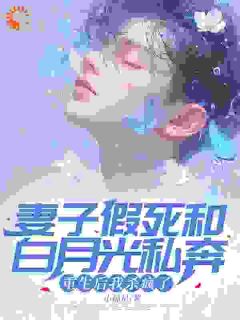 妻子假死和白月光私奔,重生后我杀疯了