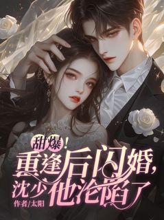 《甜爆!重逢后闪婚,沈少他沦陷了》免费阅读 宁柚沈晏舟小说在线阅读