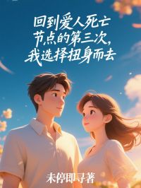 回到爱人死亡节点的第三次，我选择扭身而去全本资源 沈回旭林雅婷精彩章节未删减版