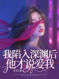 我陷入深渊后，他才说爱我