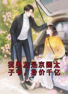 我男友是京圈太子爷，身价千亿