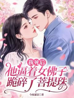 我死后他逼着女佛子跪碎了菩提珠钟姝斓段铮珩小说全文章节阅读 我死后他逼着女佛子跪碎了菩提珠免费精彩章节