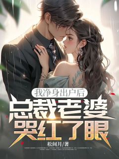 我净身出户后，总裁老婆哭红了眼